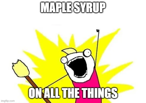Maple Syrup on All the Things